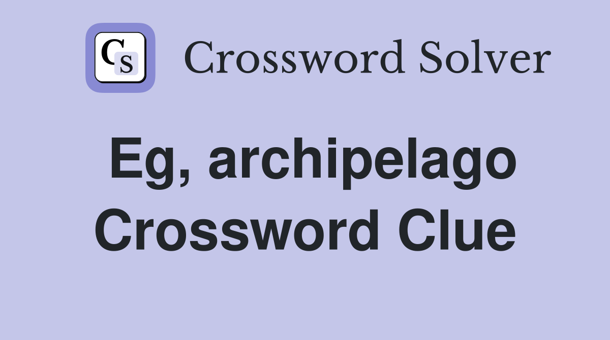 Eg, archipelago Crossword Clue