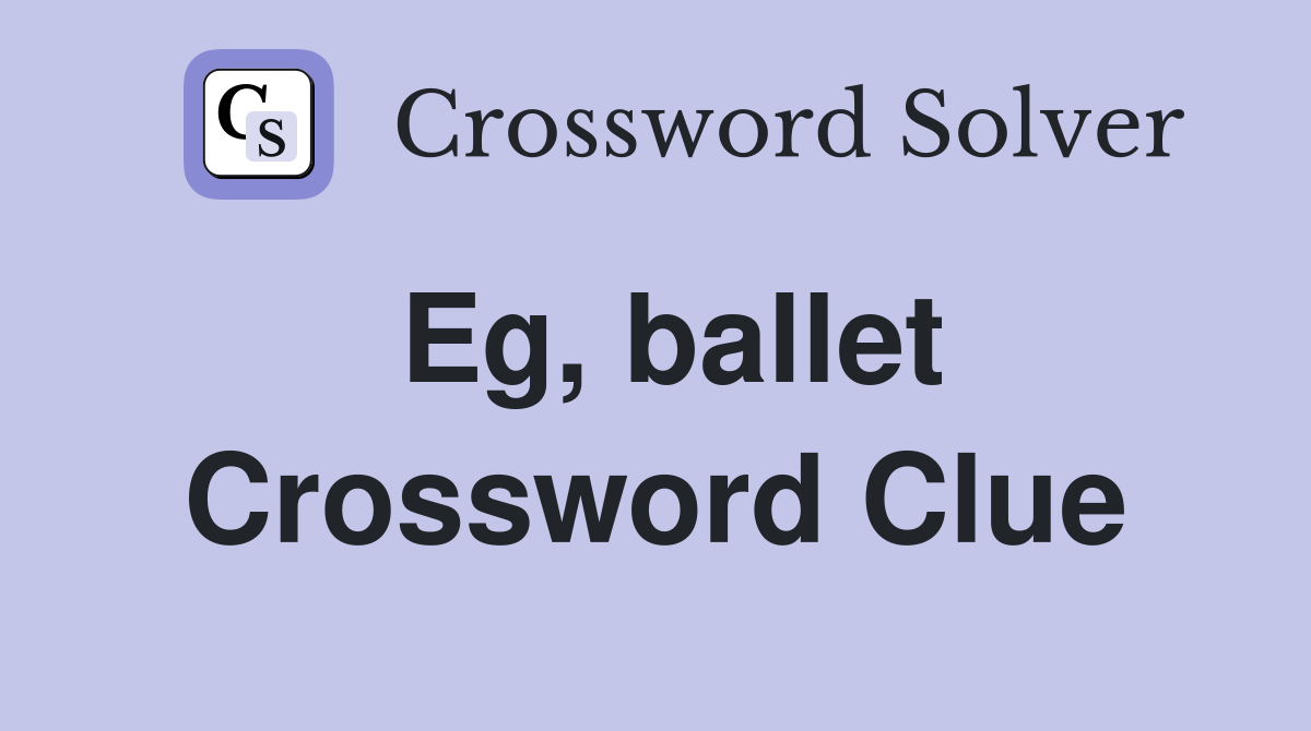 Eg, ballet Crossword Clue