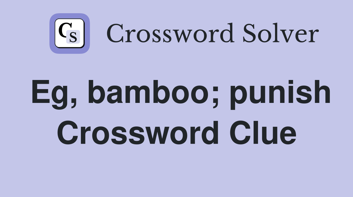 Eg, bamboo; punish Crossword Clue
