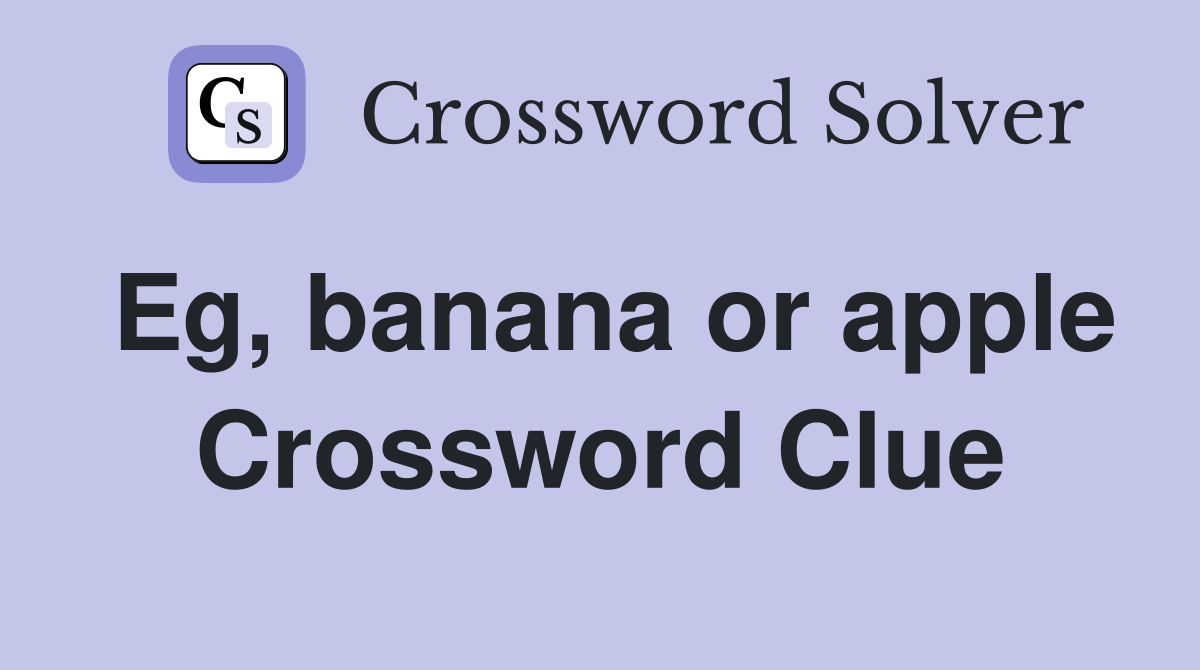 Eg, banana or apple Crossword Clue