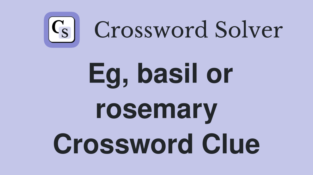 Eg, basil or rosemary Crossword Clue