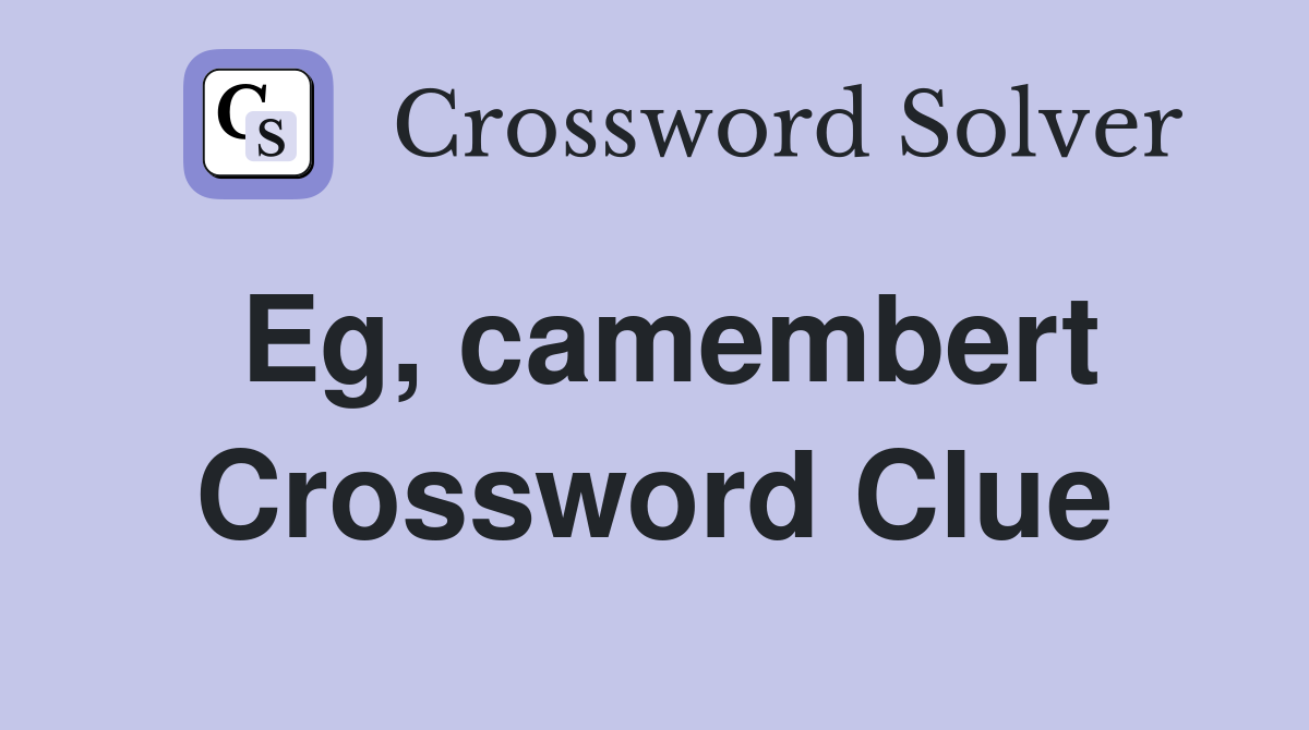 Eg, camembert Crossword Clue