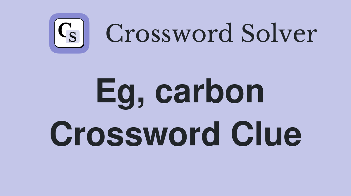 Eg, carbon Crossword Clue
