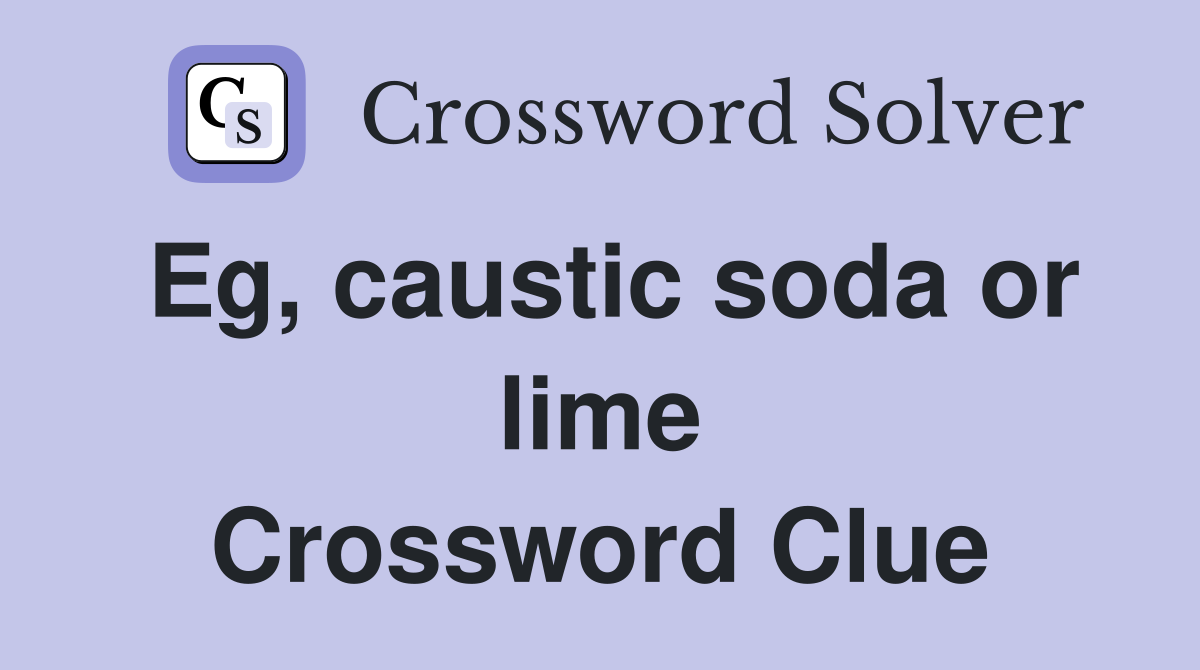 Eg, caustic soda or lime Crossword Clue