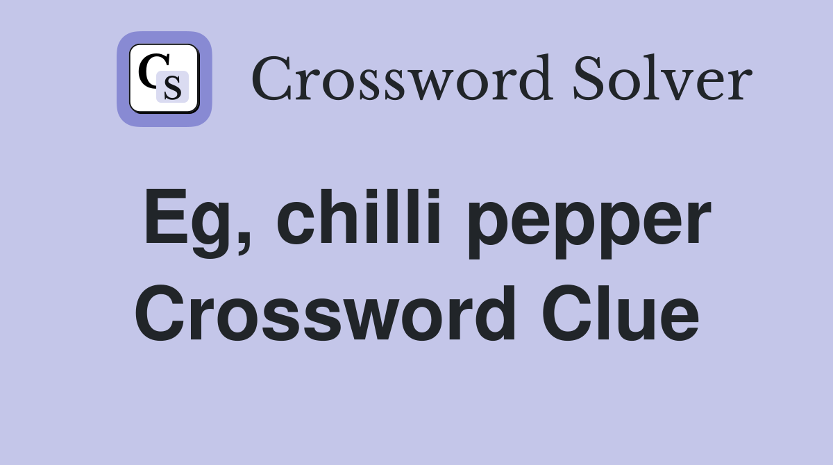 Eg, chilli pepper Crossword Clue