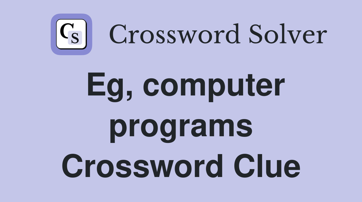 Eg, computer programs Crossword Clue