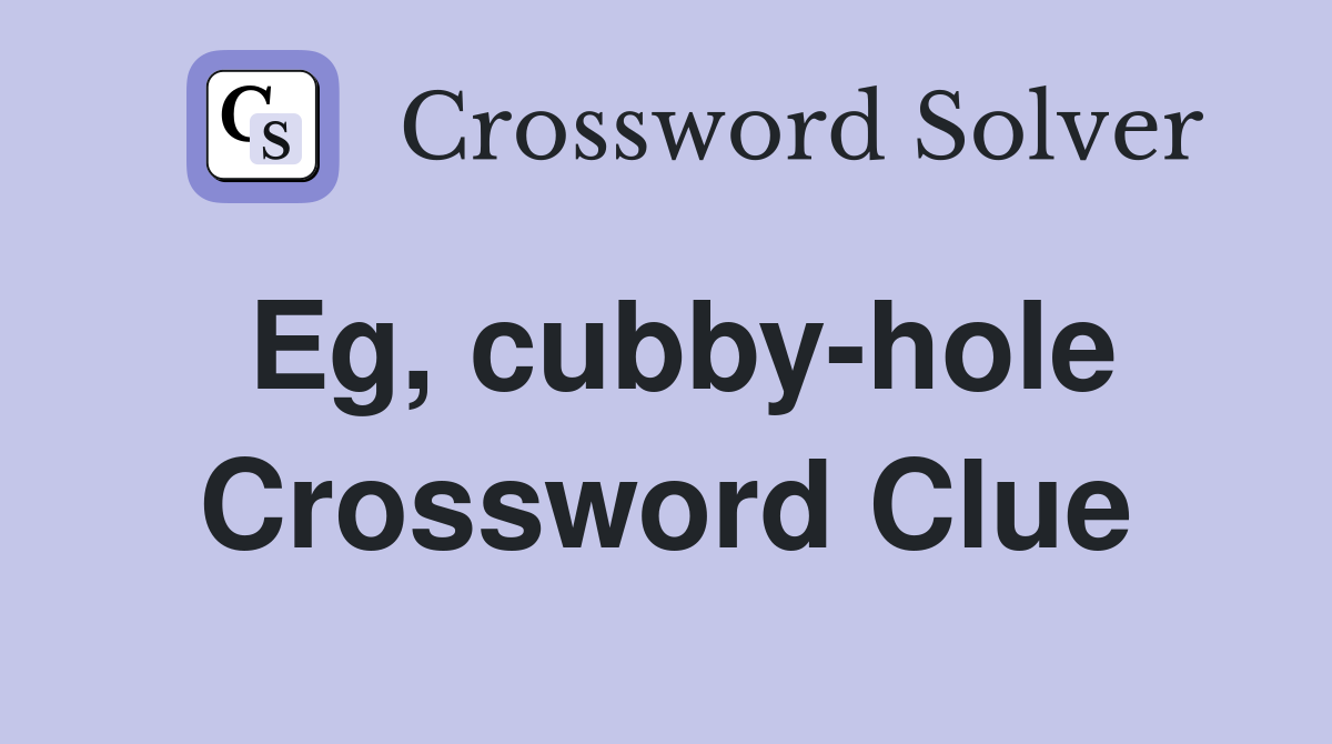 Eg, cubby-hole Crossword Clue