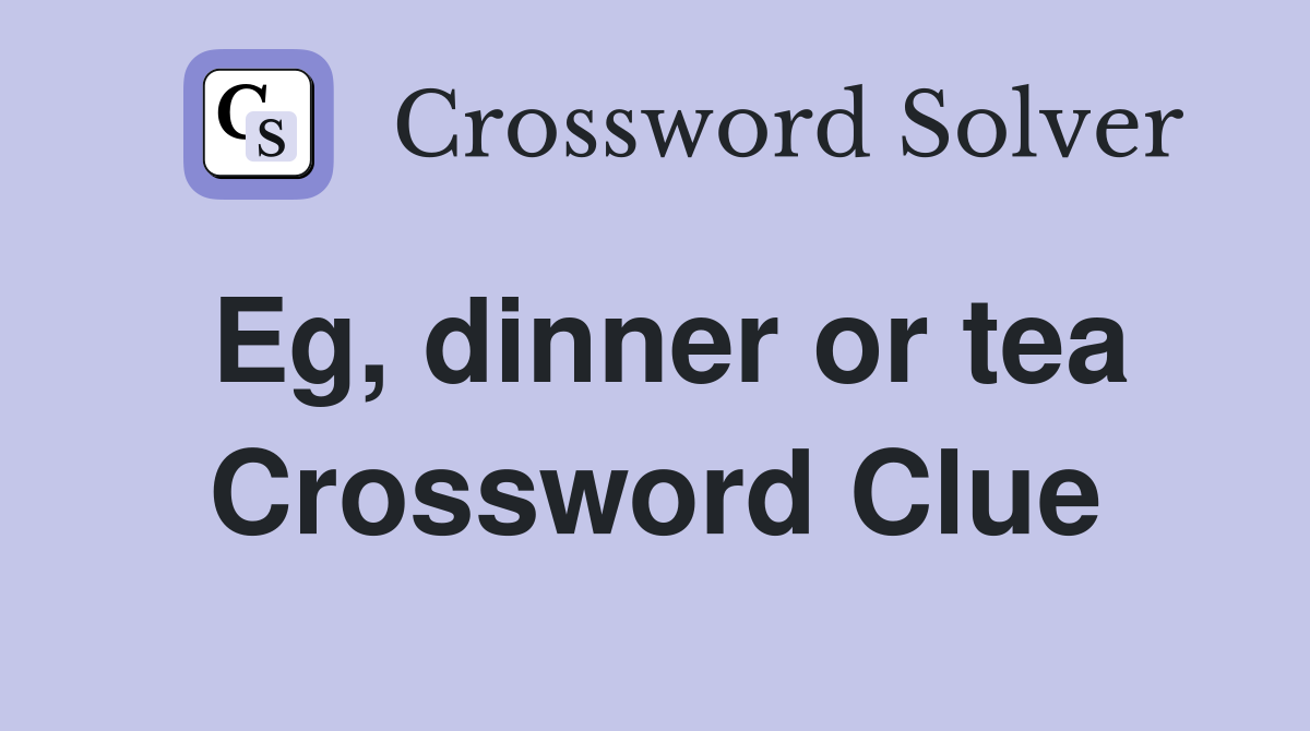 Eg, dinner or tea Crossword Clue