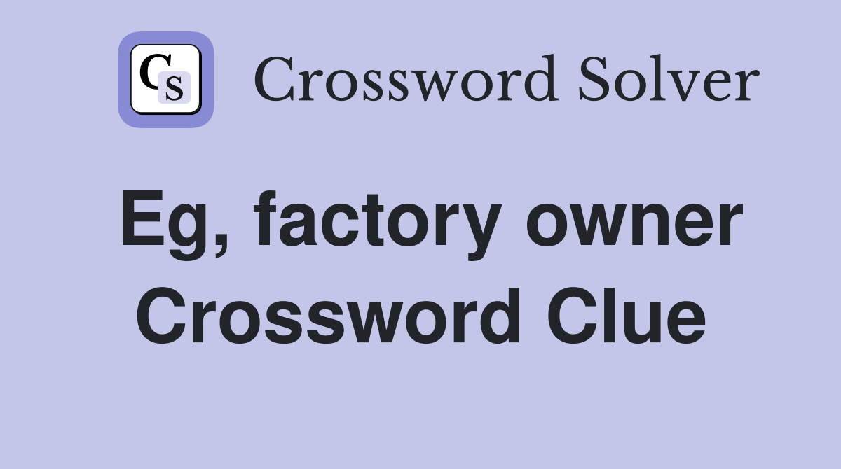 Eg, factory owner Crossword Clue