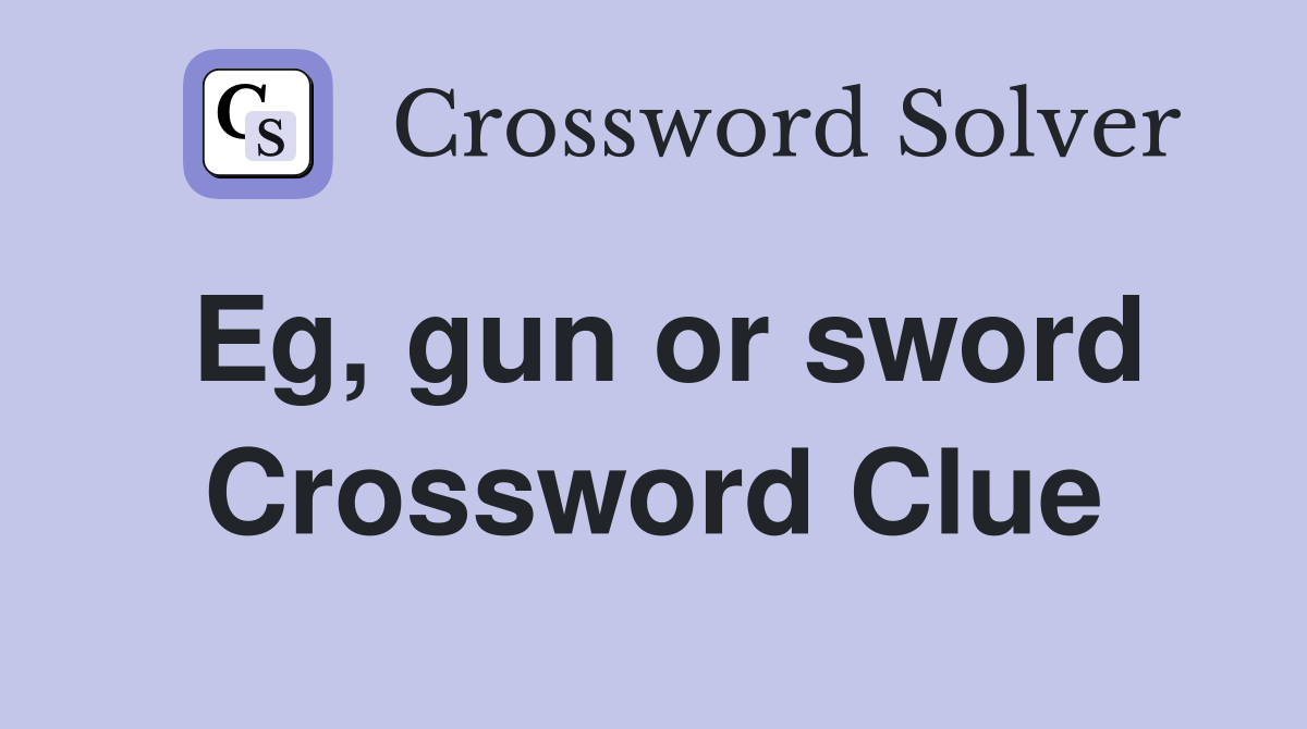 Eg, gun or sword Crossword Clue