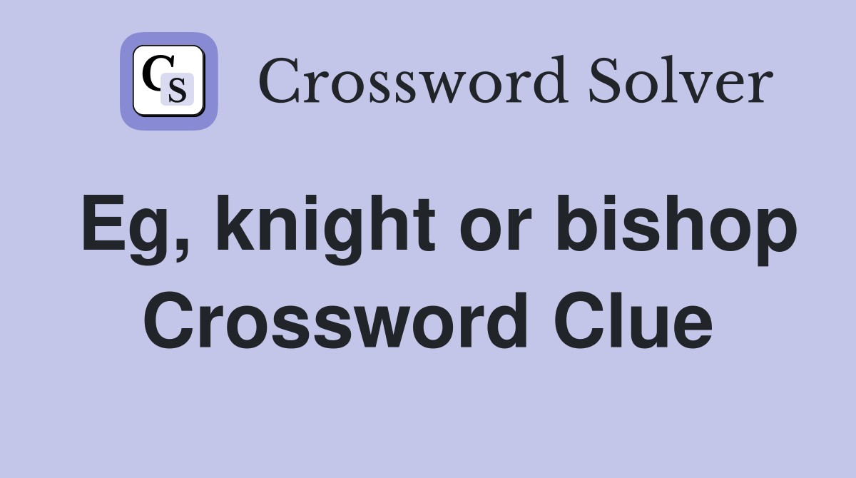 Eg, knight or bishop Crossword Clue