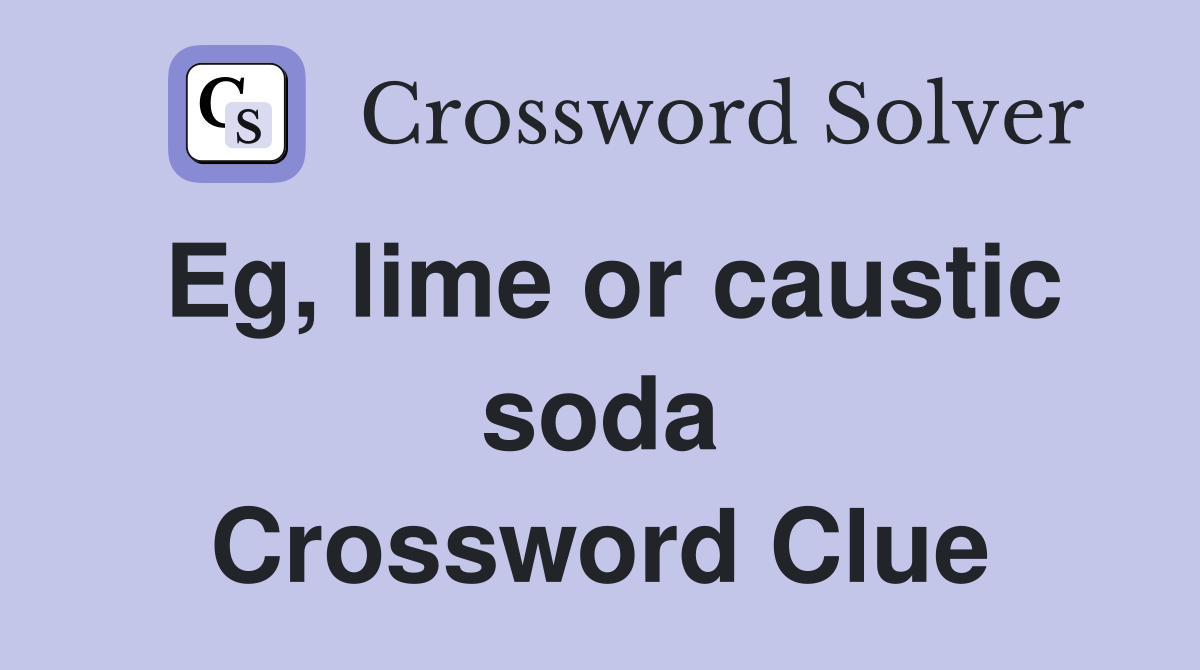 Eg, lime or caustic soda Crossword Clue