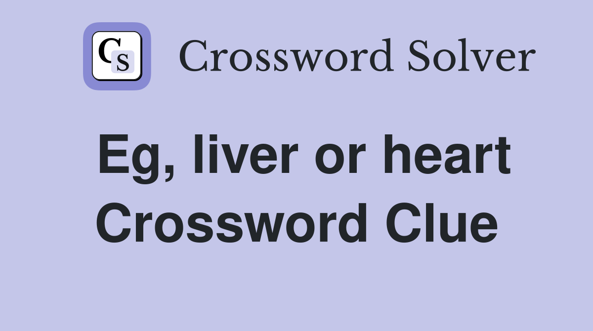 Eg, liver or heart Crossword Clue