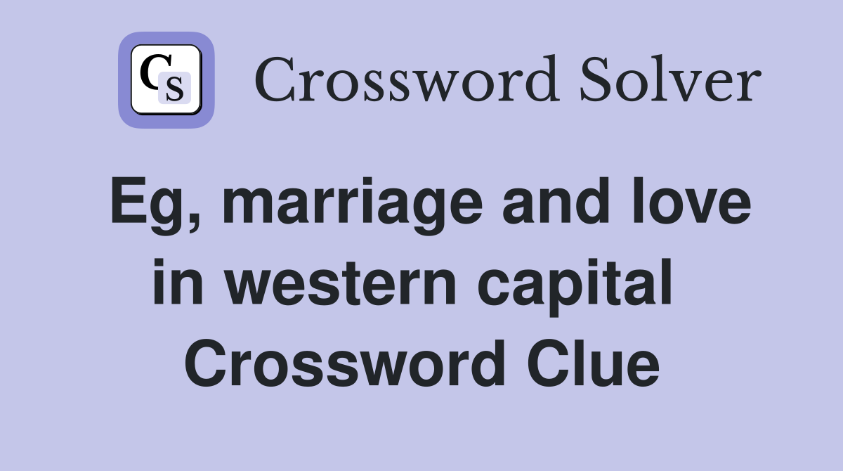 Eg, marriage and love in western capital  Crossword Clue