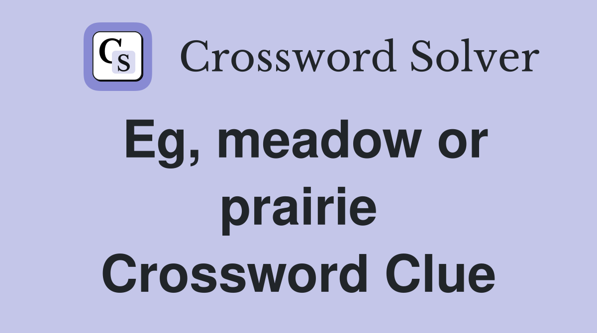 Eg, meadow or prairie Crossword Clue