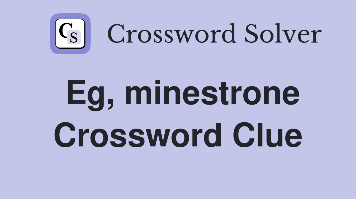 Eg, minestrone Crossword Clue