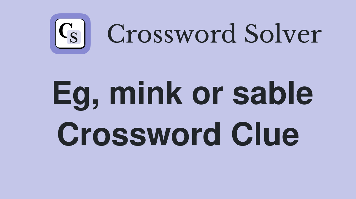 Eg, mink or sable Crossword Clue