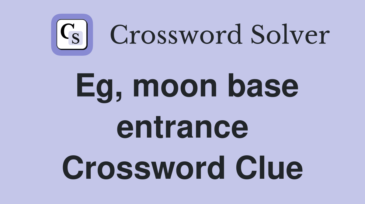 Eg, moon base entrance Crossword Clue