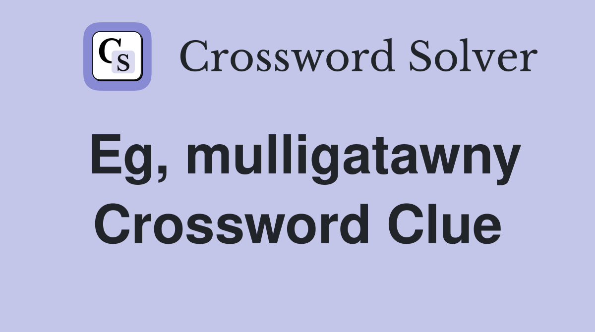 Eg, mulligatawny Crossword Clue