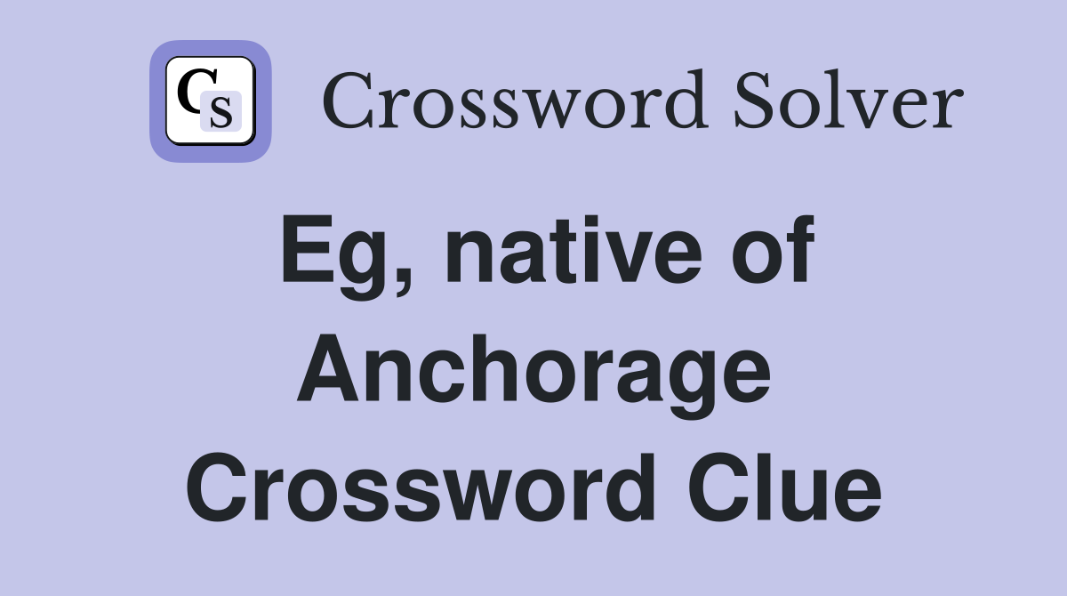 Eg, native of Anchorage Crossword Clue