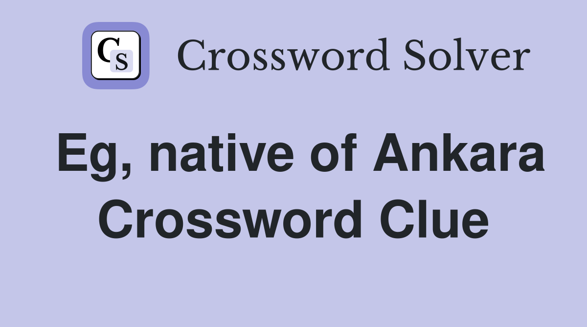 Eg, native of Ankara Crossword Clue