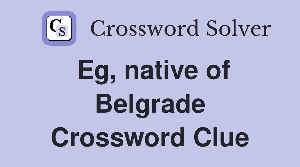 Eg, native of Belgrade Crossword Clue