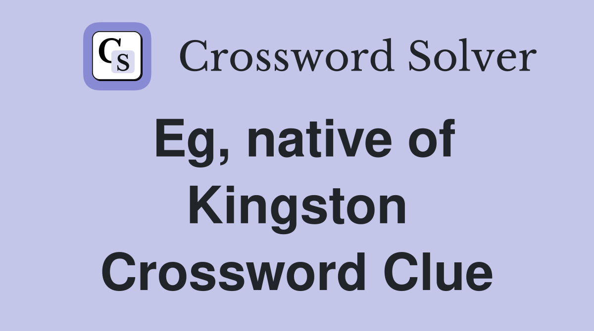 Eg, native of Kingston Crossword Clue