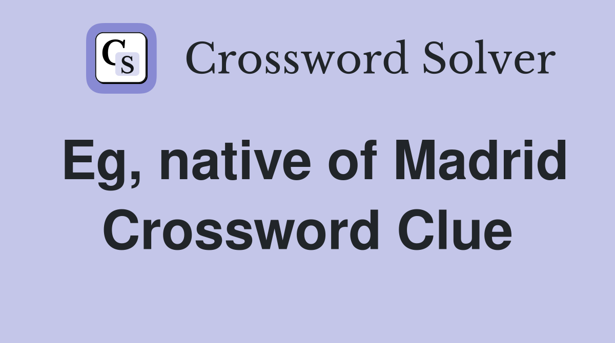 Eg, native of Madrid Crossword Clue