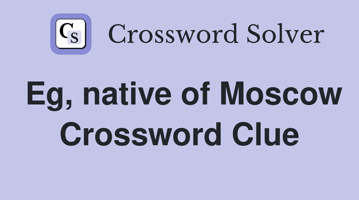 Eg, native of Moscow Crossword Clue
