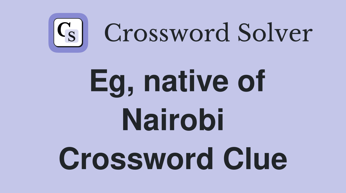 Eg, native of Nairobi Crossword Clue