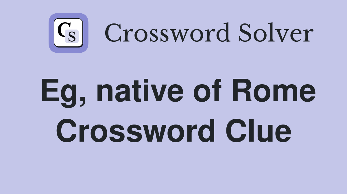 Eg, native of Rome Crossword Clue