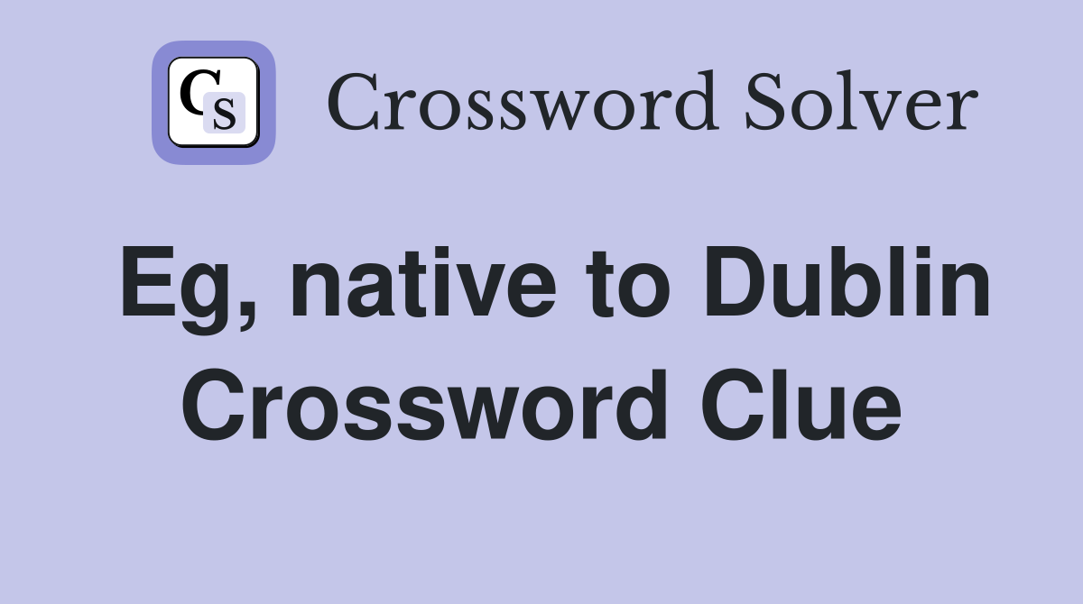 Eg, native to Dublin Crossword Clue