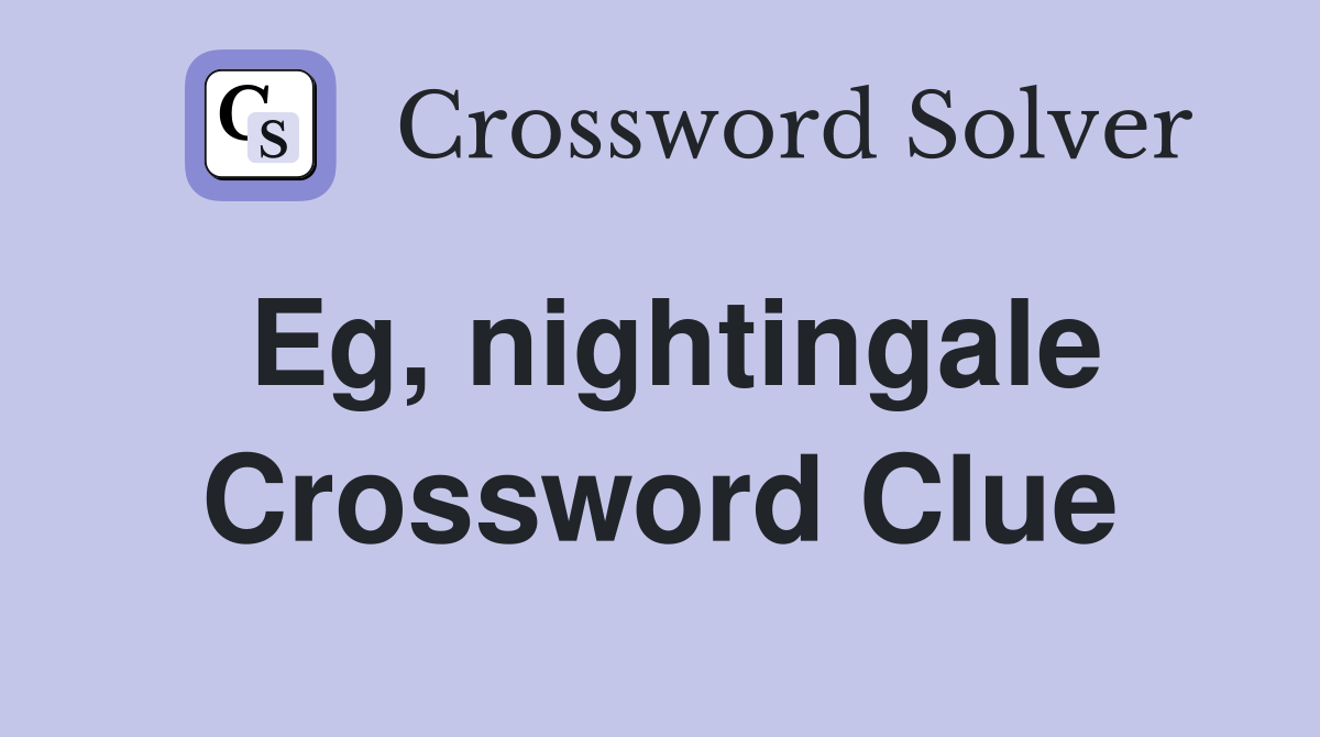 Eg, nightingale Crossword Clue