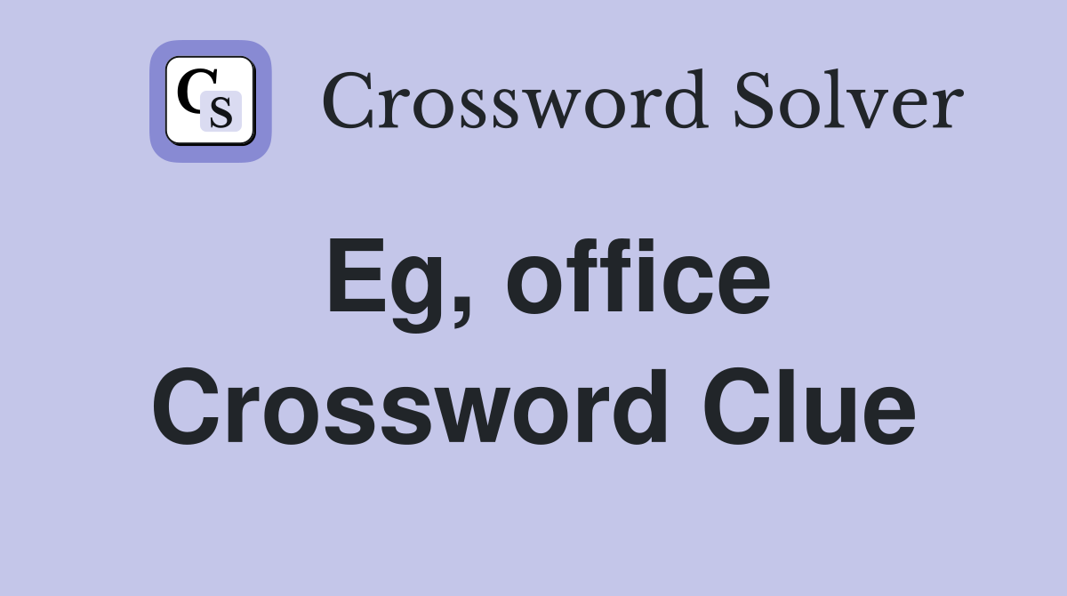 Eg, office Crossword Clue