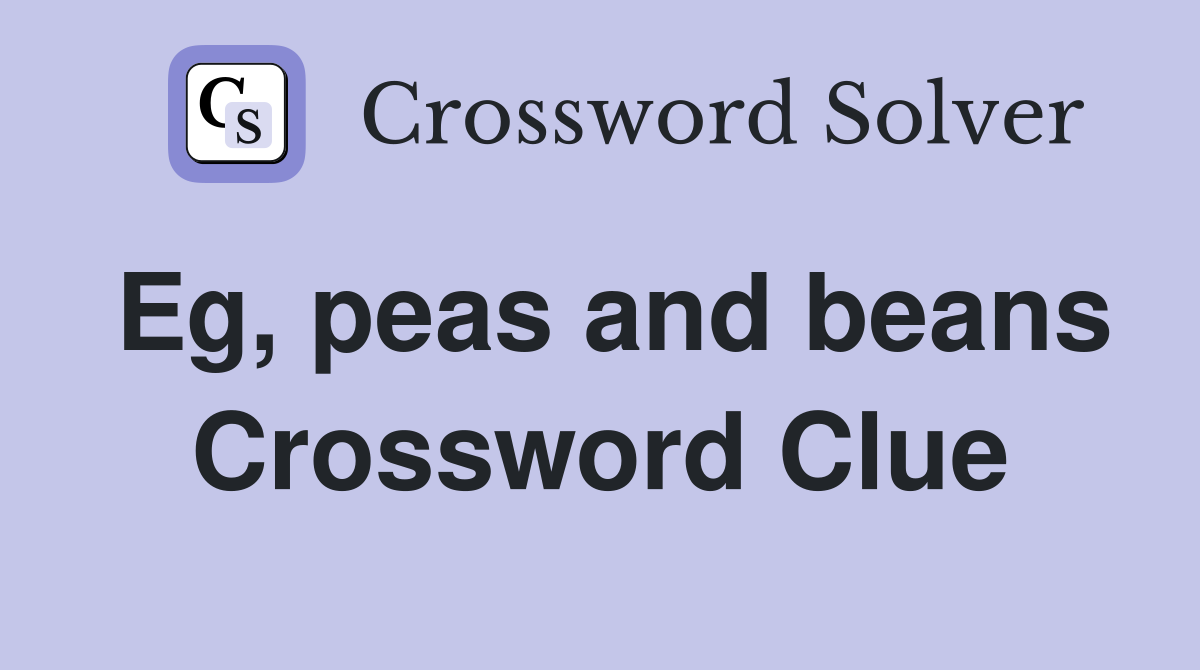 Eg, peas and beans Crossword Clue