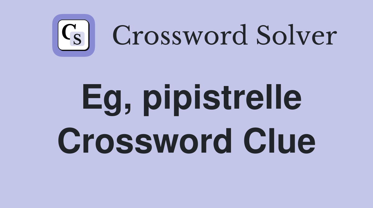 Eg, pipistrelle Crossword Clue