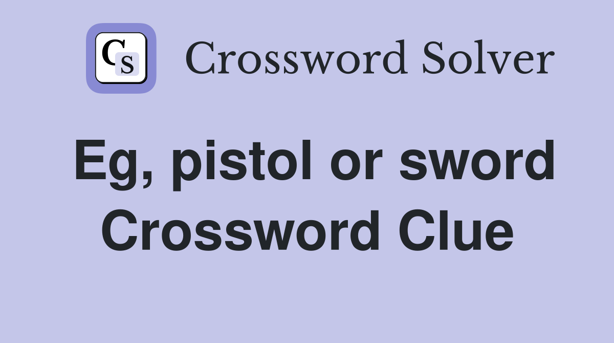Eg, pistol or sword Crossword Clue