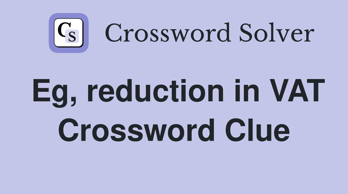 Eg, reduction in VAT Crossword Clue
