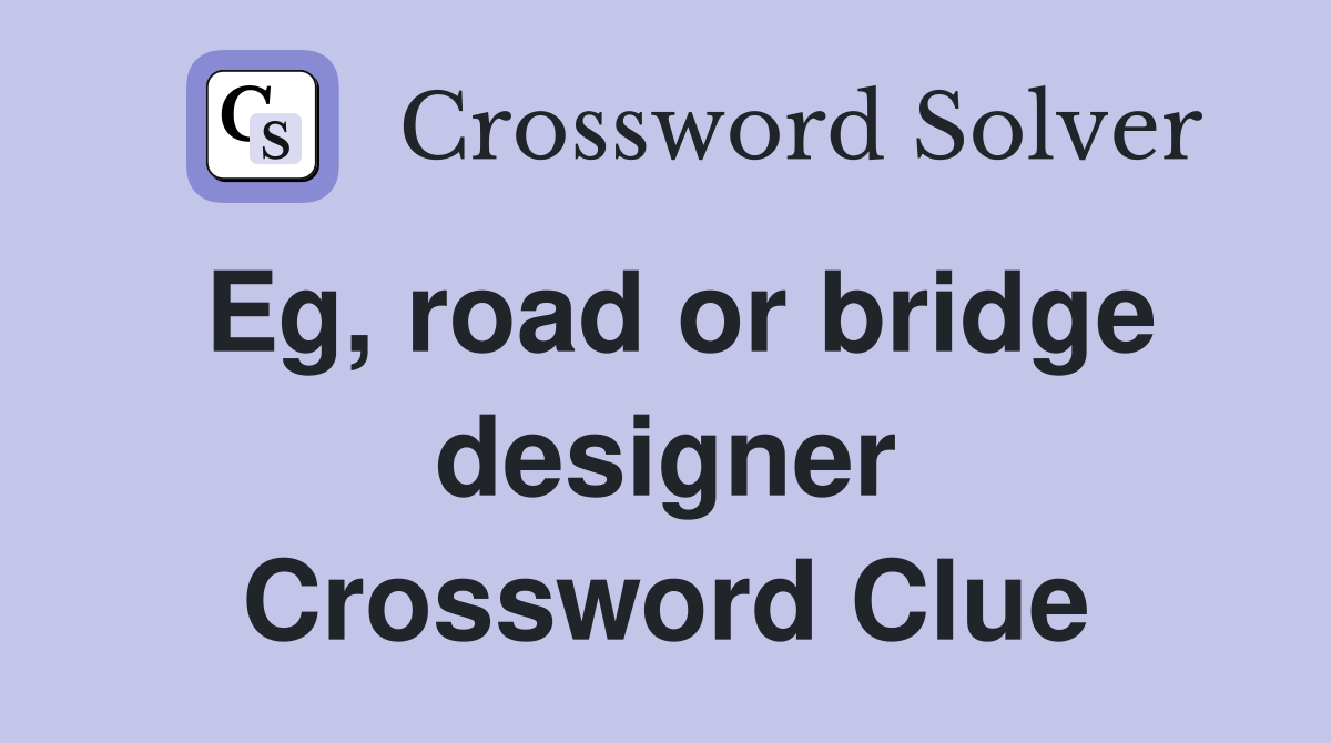 Eg, road or bridge designer Crossword Clue