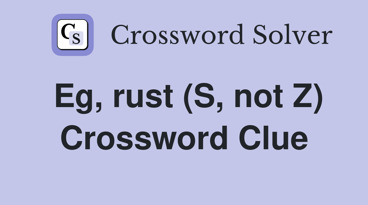 Eg, rust (S, not Z) Crossword Clue