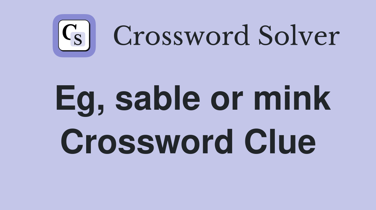 Eg, sable or mink Crossword Clue