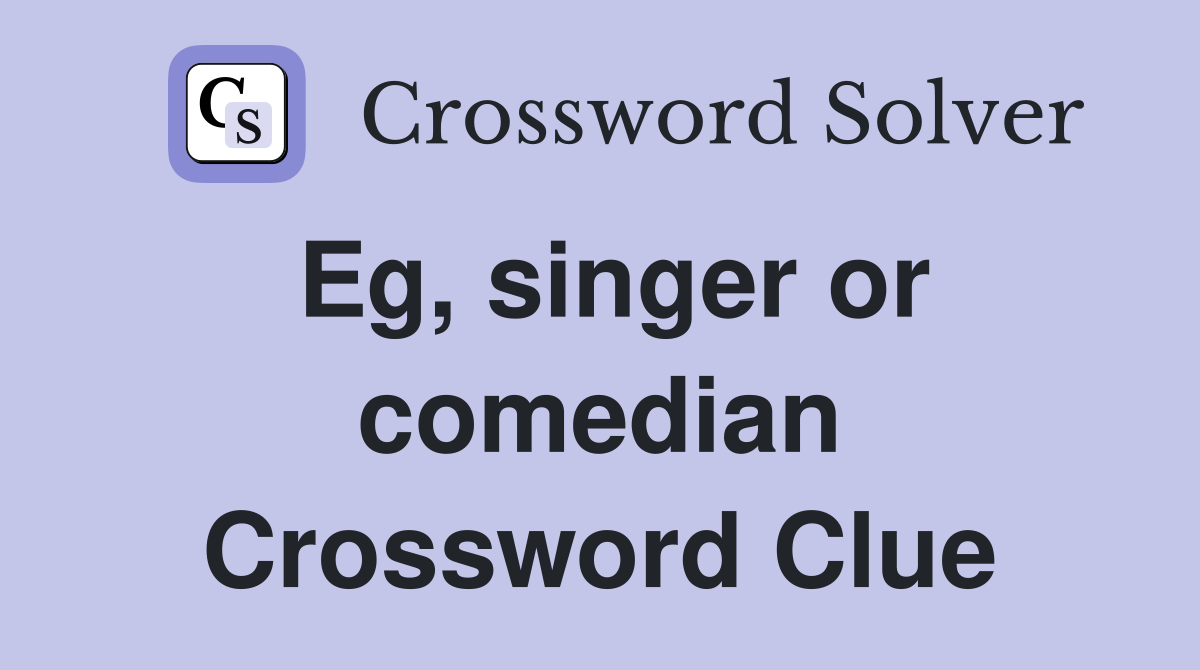 Eg, singer or comedian Crossword Clue