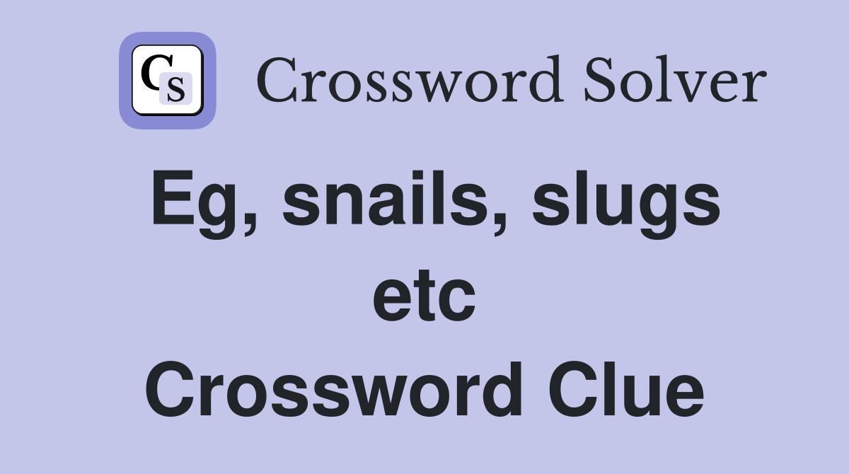 Eg, snails, slugs etc Crossword Clue