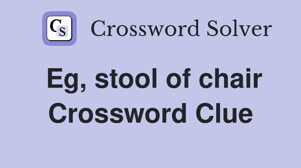 Eg, stool of chair Crossword Clue