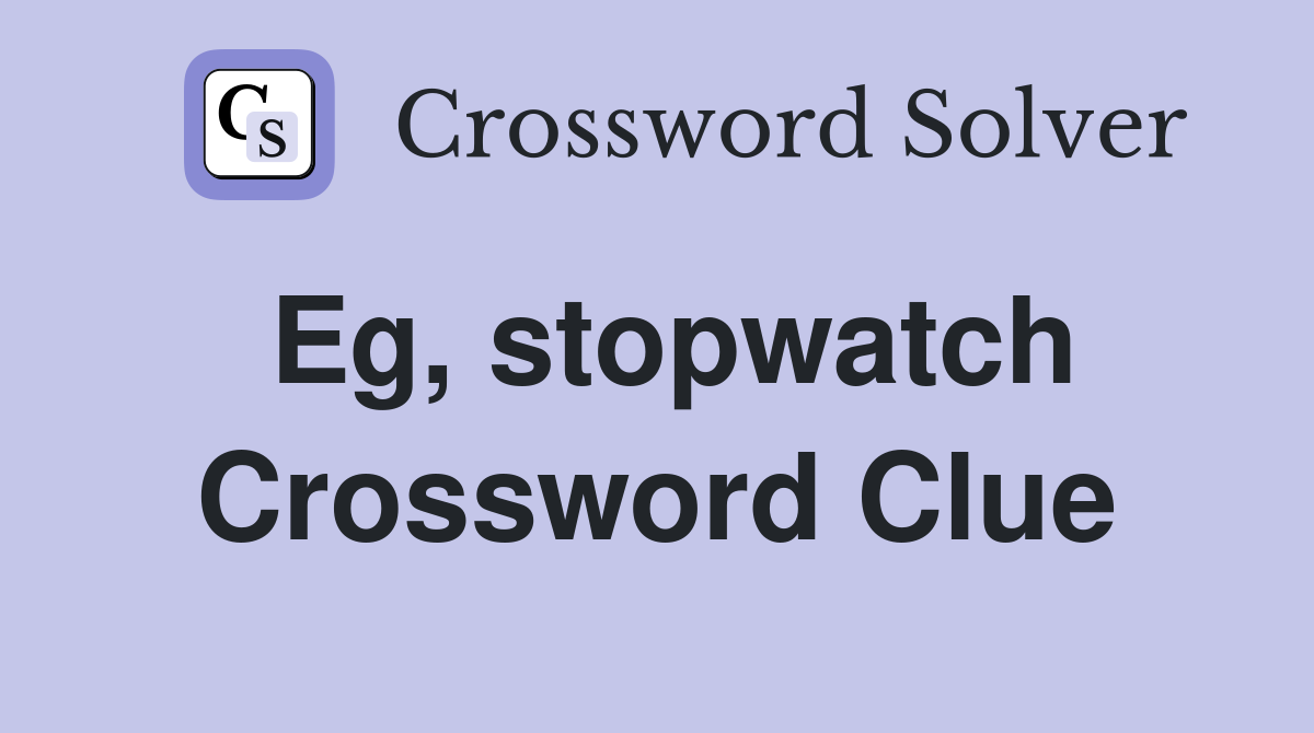 Eg, stopwatch Crossword Clue