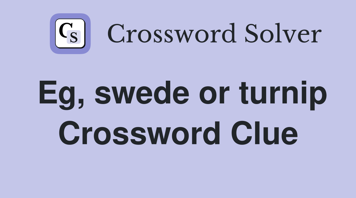 Eg, swede or turnip Crossword Clue