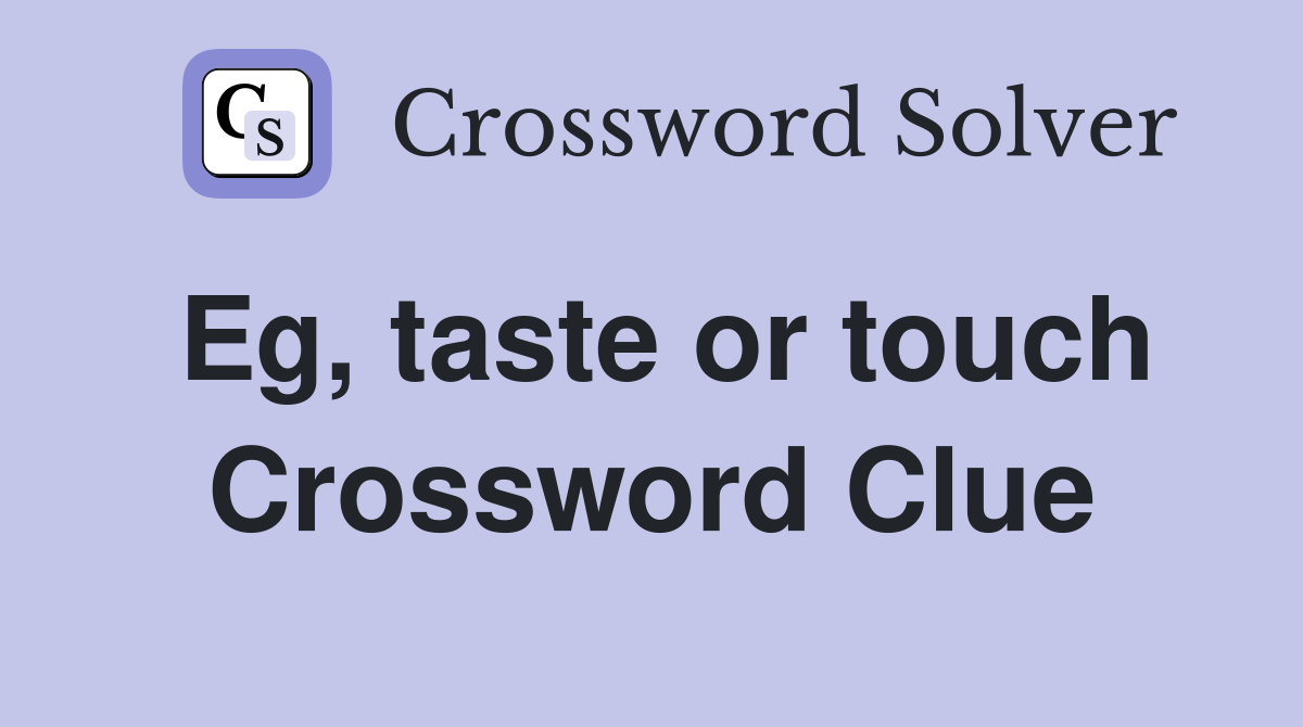 Eg, taste or touch Crossword Clue