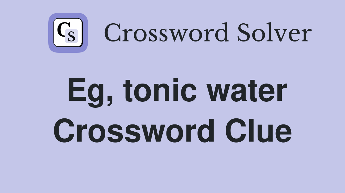 Eg, tonic water Crossword Clue