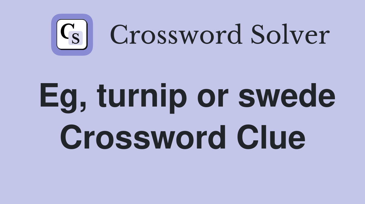 Eg, turnip or swede Crossword Clue