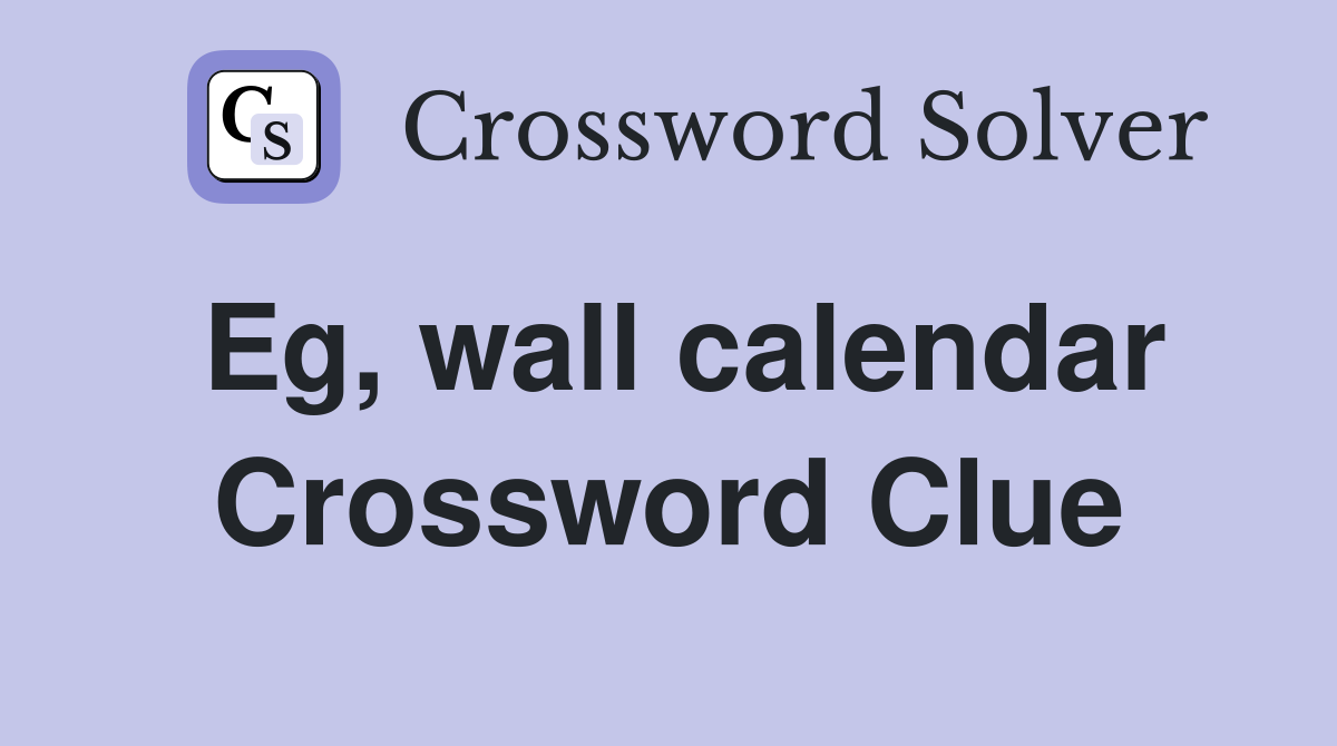 Eg, wall calendar Crossword Clue